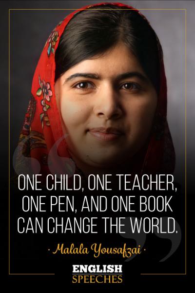 Malala Yousafzai: “One child, one teacher, one pen, and one book can change the world.”