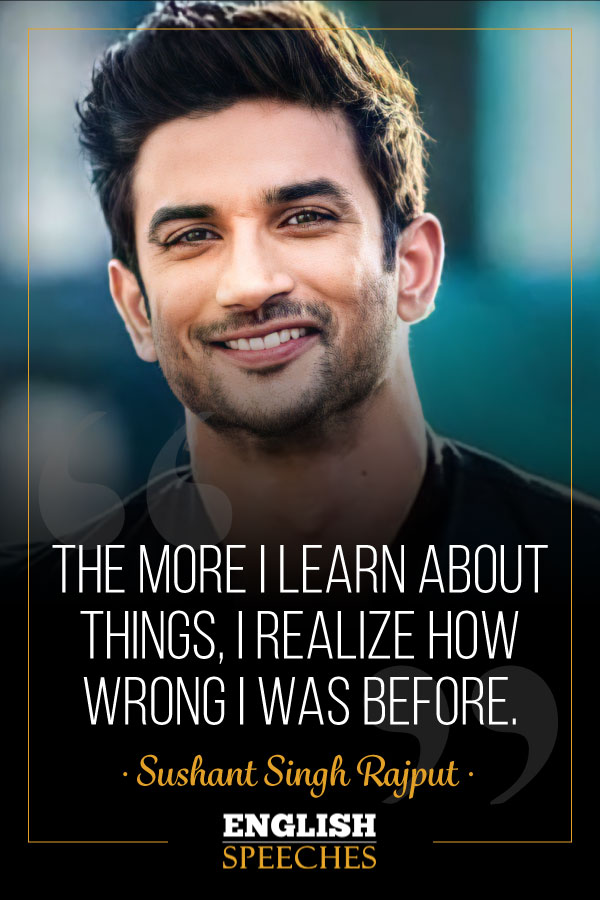 Sushant Singh Rajput Quote: The more I learn about things, I realize how wrong I was before.