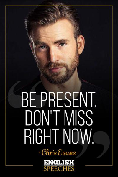 Chris Evans Quote: Be present. Don't miss right now.