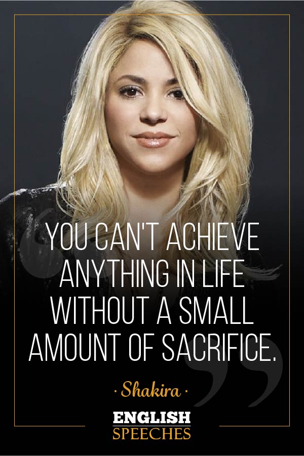 Shakira Quote" You can't achieve anything in life without a small amount of sacrifice.
