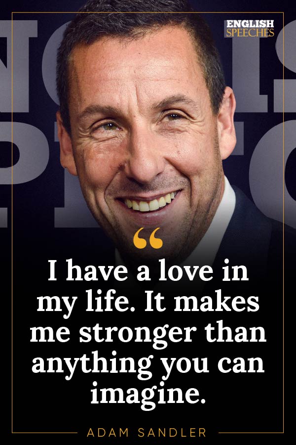 Adam Sandler Quote: I have a love in my life. It makes me stronger than anything you can imagine.