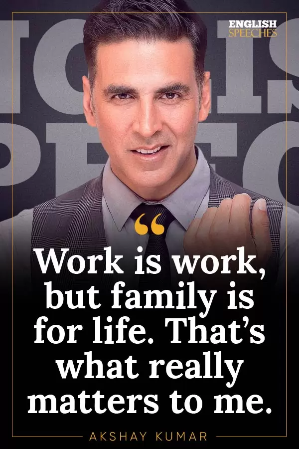 Akshay Kumar Quote: Work is work, but family is for life. That’s what really matters to me.