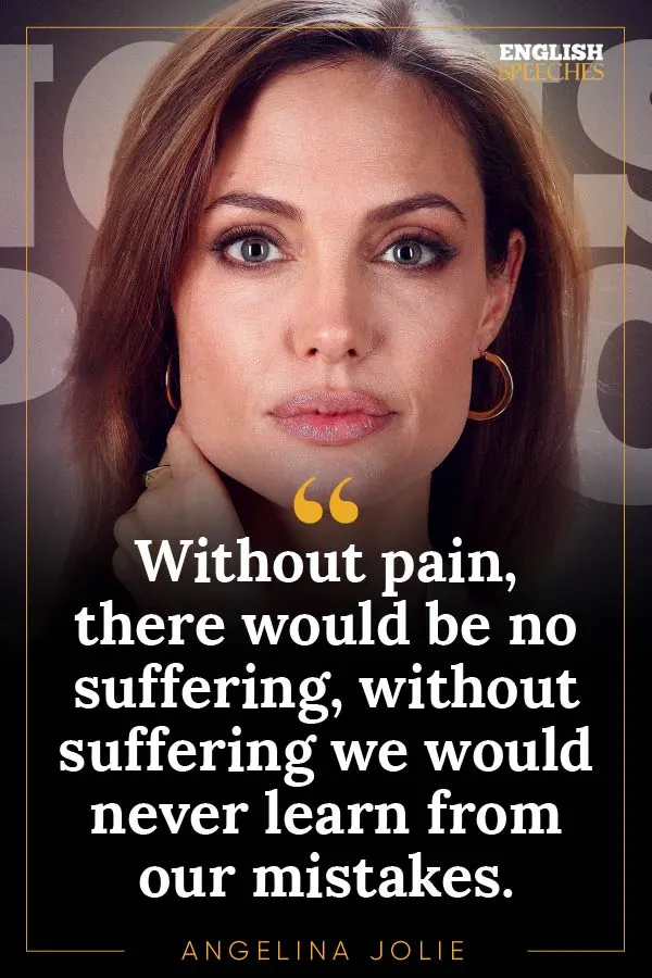 Angelina Jolie Quote: “Without pain, there would be no suffering, without suffering we would never learn from our mistakes.”