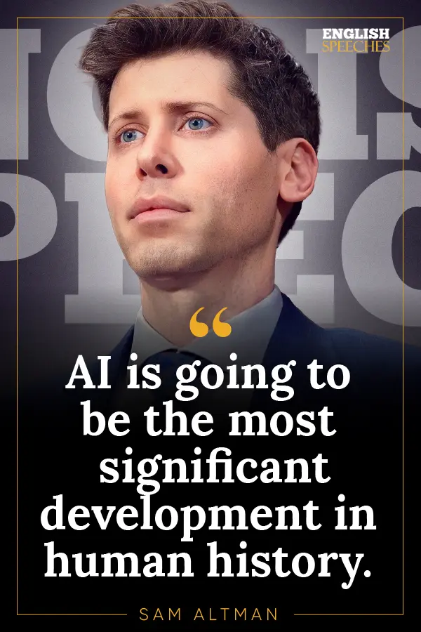 Sam Altman: “AI is going to be the most significant development in human history.”