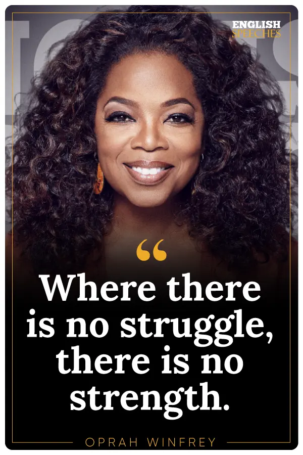 Oprah Winfrey: "Where there is no struggle, there is no strength."
