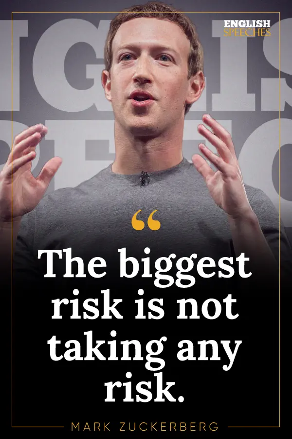 Mark Zuckerberg: “The biggest risk is not taking any risk.”