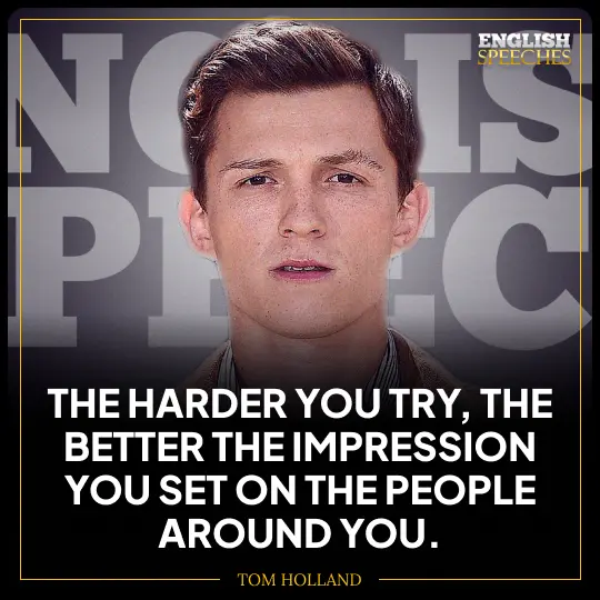 Tom Holland: The harder you try, the better the impression you set on the people around you.